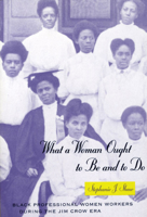 What a Woman Ought to Be and to Do: Black Professional Women Workers during the Jim Crow Era (Women in Culture and Society Series) 0226751201 Book Cover