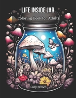 Life Inside Jar Coloring Book for Adults: Discover the Miniature Worlds Waiting to Be Colored. Whimsical Jars, Cool and Magical Scenes for Stress Relief and Relaxation B0CNDCVZB6 Book Cover
