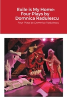 Exile Is My Home : Four Plays by Domnica Radulescu 1716857325 Book Cover