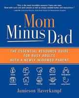 Mom Minus Dad: The Essential Resource Guide for Busy Adults with a Newly Widowed Parent 1934953199 Book Cover