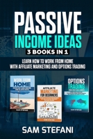 Passive Income Ideas: 3 BOOK IN 1: Learn how to work from home with Affiliate Marketing and Options Trading B07Y4K7CMV Book Cover