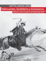 Delincuentes, bandoleros y montoneros: Violencia Social En El Espacio Rural Chileno (1850 - 1870) (Spanish Edition) 9560004999 Book Cover