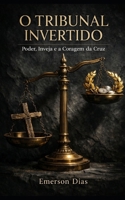 O Tribunal Invertido: Poder, Inveja e a Coragem da Cruz (Portuguese Edition) B0GG2H6PWX Book Cover