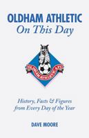 Oldham Athletic On This Day: History, Facts  Figures from Every Day of the Year 1905411294 Book Cover