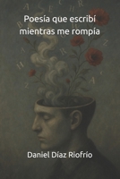 Poesía que escribí mientras me rompía (Spanish Edition) B0F92Y3RBV Book Cover