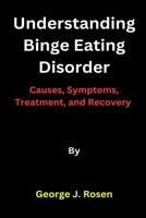 Understanding Binge Eating Disorder: Causes, Symptoms, Treatment, and Recovery B0BW37KYGP Book Cover