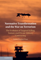 Normative Transformation and the War on Terrorism: The Evolution of Targeted Killing, Torture, and Private Military Contracting 1316515176 Book Cover