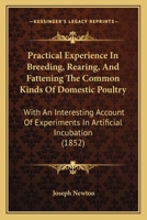 Practical Experience In Breeding, Rearing, And Fattening The Common Kinds Of Domestic Poultry: With An Interesting Account Of Experiments In Artificial Incubation 1164824929 Book Cover