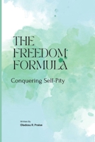 THE FREEDOM FORMULA: Conquering Self-Pity B0CHL7DF8J Book Cover