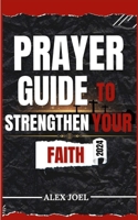 PRAYER GUIDE TO STRENGTHEN YOUR FAITH: Appointed Guide every Christian Should Read B0CSVWPT6H Book Cover