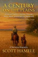 A Century on the Plains: A Kansas Family’s Journey Through Wars, Work, and American Newsreels (The Cornelius-Gilley Saga) B0G4TH511B Book Cover