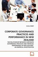 CORPORATE GOVERNANCE PRACTICES AND PERFORMANCE IN NEW ZEALAND: THE RELATIONSHIP BETWEEN CORPORATE GOVERNANCE PRACTICES AND FINANCIAL PERFORMANCE IN NEW ZEALAND: AN EMPIRICAL INVESTIGATION 3639360389 Book Cover