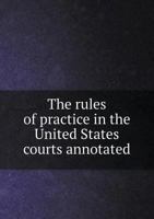 The Annotated Rules of Practice in the United States Courts 5518511183 Book Cover
