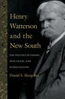 Henry Watterson and the New South: The Politics of Empire, Free Trade, and Globalization 0813124174 Book Cover