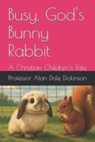 Busy, God's Bunny Rabbit: A Christian Children's Tale B0FH7BFS1T Book Cover