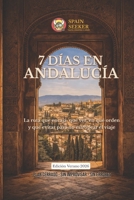 7 días en Andalucía: La ruta que encaja: qué ver, en qué orden y qué evitar para no estropear el viaje (Spanish Edition) B0GYH7GX37 Book Cover