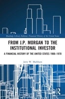 From J.P. Morgan to the Institutional Investor: A Financial History of the United States 1900-1970 1032161108 Book Cover