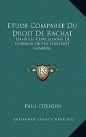 Étude Comparée Du Droit De Rachat Dans Les Concessions De Chemins De Fer D'Intérêt Général Et De Son Rôle Dans La Politique Des États 1141813238 Book Cover