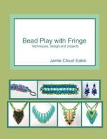 Bead Play with Fringe: Techniques, Design and Projects 1500777412 Book Cover