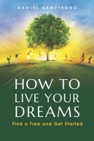 How to Live Your Dreams: Find a Tree and Get Started 0990638804 Book Cover