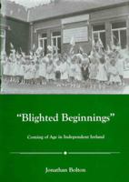 Blighted Beginnings: Coming of Age in Independent Ireland 1611483530 Book Cover