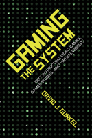 Gaming the System: Deconstructing Video Games, Games Studies, and Virtual Worlds 0253035716 Book Cover