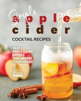 Simple Apple Cider Cocktail Recipes: Tasty Apple Cider Drinks That Warm Your Heart B0CLJF3K6T Book Cover