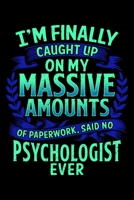 I'm Finally Caught Up On My Massive Amounts Of Paperwork, Said No Psychologist Ever: I'm Finally Caught Up On My Paperwork Said No Psychologist Blank ... & Writing (120 Lined Pages, 6" x 9") 1710599847 Book Cover