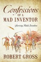 Confessions of a Mad Inventor: Surviving Failed Inventions 1478782684 Book Cover