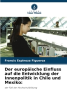Der europäische Einfluss auf die Entwicklung der Innenpolitik in Chile und Mexiko (German Edition) 620322314X Book Cover
