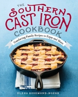 The Southern Cast Iron Cookbook: Comforting Family Recipes to Enjoy and Share 1939754089 Book Cover