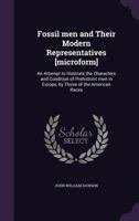 Fossil Men and Their Modern Representatives [microform]: An Attempt to Illustrate the Characters and Condition of Prehistoric Men in Europe, by Those of the American Races 1175574627 Book Cover