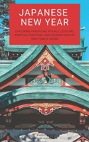 Japanese New Year: Exploring Traditions, Rituals, Customs, Spiritual Practices, and Celebrations of New Year in Japan B0DPVGFL2B Book Cover