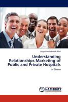 Understanding Relationships Marketing of Public and Private Hospitals: in Ghana 365928243X Book Cover