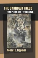 The Unknown Freud: Five Plays and Five Essays 0996999639 Book Cover