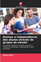 Ensinar a independência dos alunos através de grupos de estudo: Um estudo centrado em ensinar os alunos a tornarem-se aprendizes independentes e auto-suficientes (Portuguese Edition) 6208699460 Book Cover