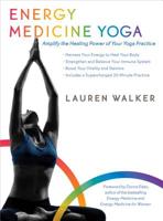 Energy Medicine Yoga: Amplify the Healing Power of Your Yoga Practice 1622032462 Book Cover
