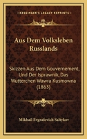 Aus Dem Volksleben Russlands: Skizzen Aus Dem Gouvernement, Und Der Isprawnik, Das Wutterchen Wawra Kusmowna (1863) 116809058X Book Cover