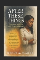 After These Things: From ‘Woe is Me’ to Faith, Grace, and Growth B0G2T18JSB Book Cover