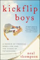 Kickflip Boys: A Memoir of Freedom, Rebellion, and the Chaos of Fatherhood 0062394363 Book Cover