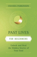 Past Lives for Beginners: Unlock and Heal the Hidden Stories of Your Soul (Llewellyn's For Beginners, 59) 0738780146 Book Cover