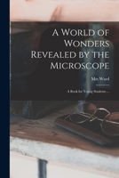 A World of Wonders Revealed by the Microscope: a Book for Young Students ... 1013953878 Book Cover