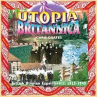 Utopia Britannica: British Utopian Experiments: 1325-1945: v. 1 0951494589 Book Cover