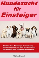 Hundezucht Für Einsteiger: Primitive Hund, Physiologie der Ernährung, Zuchtmanagement, die Ziele der Hundezucht und Wachsen Ihrer kostbaren Welpen Recht B08B7G8F4S Book Cover