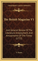 The British Magazine V1: And General Review Of The Literature, Employment, And Amusements Of The Times 1165809109 Book Cover