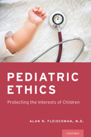 Pediatric Ethics: Protecting the Interests of Children 0199354472 Book Cover