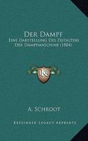 Der Dampf: Eine Darstellung Des Zeitalters Der Dampfmaschine (1884) 1160429057 Book Cover