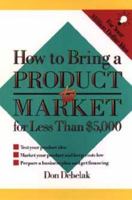 How to Bring a Product to Market for Less Than $5000 0471532789 Book Cover