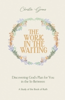 The Work In The Waiting: Discovering God's Plan For You In The In-Between B0FXBMRP5R Book Cover
