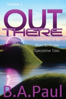 Out There Volume 1: A Collection of Six Short Sci-Fi and Speculative Tales 1964800137 Book Cover